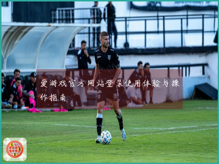 爱游戏官方网站登录使用体验与操作指南