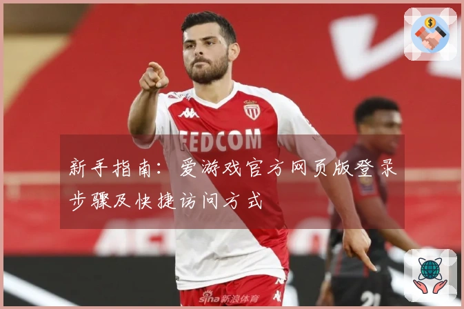 新手指南：爱游戏官方网页版登录步骤及快捷访问方式